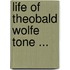 Life of Theobald Wolfe Tone ...