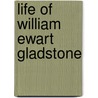 Life of William Ewart Gladstone door John Morley