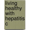 Living Healthy With Hepatitis C door Harriet A. Washington