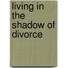 Living in the Shadow of Divorce by Clyde H. Woodward
