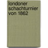 Londoner Schachturnier Von 1862 door J.J. Lwenthal