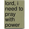 Lord, I Need to Pray with Power door Ruthanne Garlock