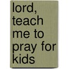 Lord, Teach Me To Pray For Kids door Kay Arthur