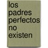 Los Padres Perfectos No Existen
