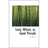 Lotty Wilson; Or, Good Prevails by Unknown