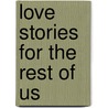 Love Stories for the Rest of Us by Unknown