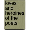 Loves and Heroines of the Poets by Unknown