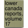 Lower Canada Reports, Volume 17 door Simon Leli vre