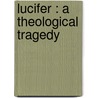 Lucifer : A Theological Tragedy door Professor George Santayana