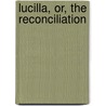 Lucilla, Or, The Reconciliation door Elizabeth Sandham