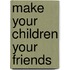 Make Your Children Your Friends