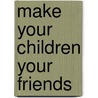 Make Your Children Your Friends by Rebecca Fanany