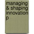 Managing & Shaping Innovation P