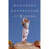 Managing Depression With Qigong door Frances Gaik