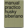 Manual Practico Husky Siberiano door Alexei Montoff