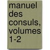 Manuel Des Consuls, Volumes 1-2 door Alexandre Miltitz