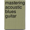 Mastering Acoustic Blues Guitar door Lou Manzi