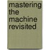 Mastering The Machine Revisited