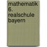 Mathematik 6. Realschule Bayern door Onbekend