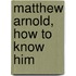 Matthew Arnold, How to Know Him