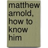 Matthew Arnold, How to Know Him door Stuart Pratt Sherman