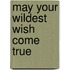 May Your Wildest Wish Come True