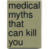 Medical Myths That Can Kill You door Nancy L. Snyderman