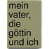 Mein Vater, die Göttin und ich