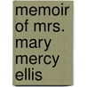 Memoir Of Mrs. Mary Mercy Ellis by William Ellis