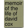 Memoir Of The Life Of David Cox by Nathaniel Neal Solly