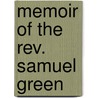 Memoir Of The Rev. Samuel Green door Richard Salter Storrs