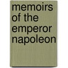 Memoirs Of The Emperor Napoleon by Anonymous Anonymous
