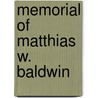 Memorial Of Matthias W. Baldwin by Wolcott Calkins