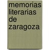 Memorias Literarias de Zaragoza by Inocencio De Camon y. Tramullas