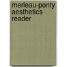 Merleau-Ponty Aesthetics Reader door Maurice Merleau-Ponty