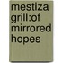 Mestiza Grill:Of Mirrored Hopes