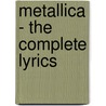Metallica - The Complete Lyrics door Metallica