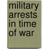 Military Arrests in Time of War door William Whiting