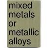 Mixed Metals Or Metallic Alloys door Arthur H.D. 1920 Hiorns