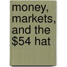 Money, Markets, and the $54 Hat by Cory J. Chapman