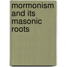 Mormonism And Its Masonic Roots by S.H. Goodwin