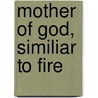 Mother Of God, Similiar To Fire by Mirabai Starr
