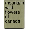Mountain Wild Flowers of Canada door Julia Wilmotte Henshaw