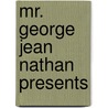 Mr. George Jean Nathan Presents by George Jean Nathan