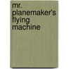 Mr. Planemaker's Flying Machine door Shelagh Watkins