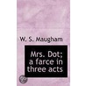 Mrs. Dot; A Farce In Three Acts door William Somers Maugham