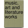 Music, Art and Literature Works door Onbekend