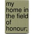 My Home In The Field Of Honour;