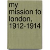 My Mission To London, 1912-1914 by Karl Max Lichnowsky