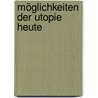 Möglichkeiten der Utopie heute door Ernest Bloch